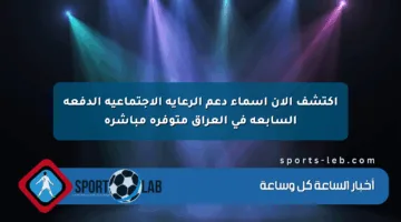 اكتشف الآن أسماء دعم الرعاية الاجتماعية الدفعة السابعة في العراق متوفرة مباشرة